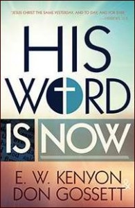 His Word Is Now by E.W. Kenyon and Don Gossett