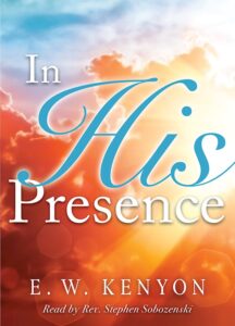 In His Presence by E.W. Kenyon - A real solution to prayer