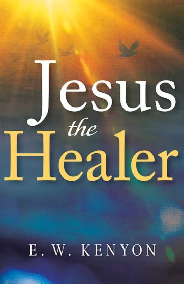Jesus the Healer by E.W. Kenyon